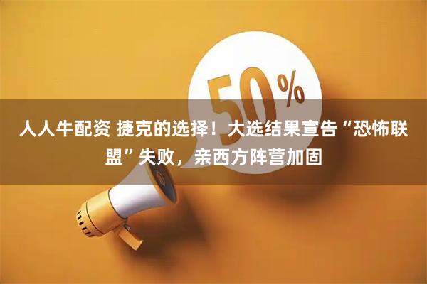 人人牛配资 捷克的选择！大选结果宣告“恐怖联盟”失败，亲西方阵营加固