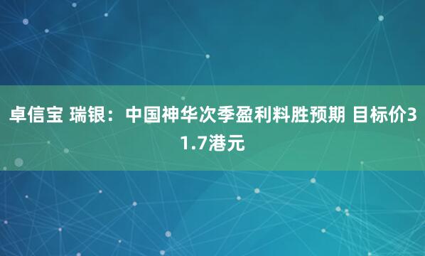 卓信宝 瑞银：中国神华次季盈利料胜预期 目标价31.7港元